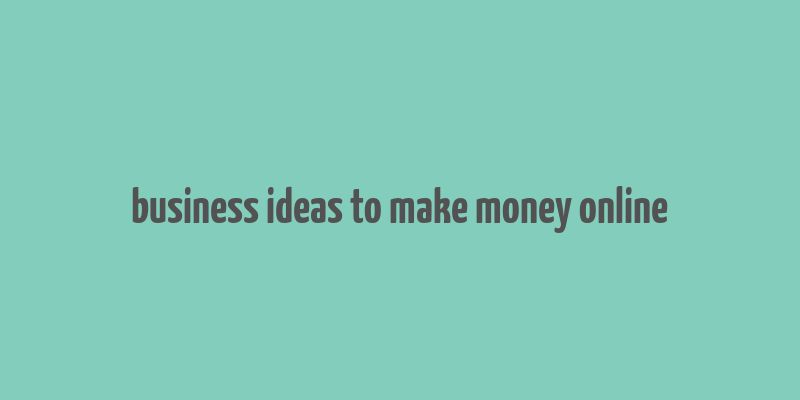 business ideas to make money online