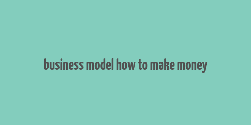 business model how to make money