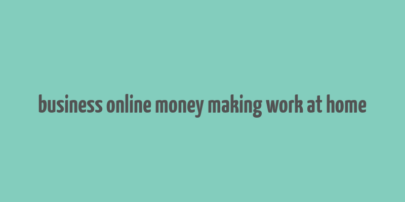 business online money making work at home