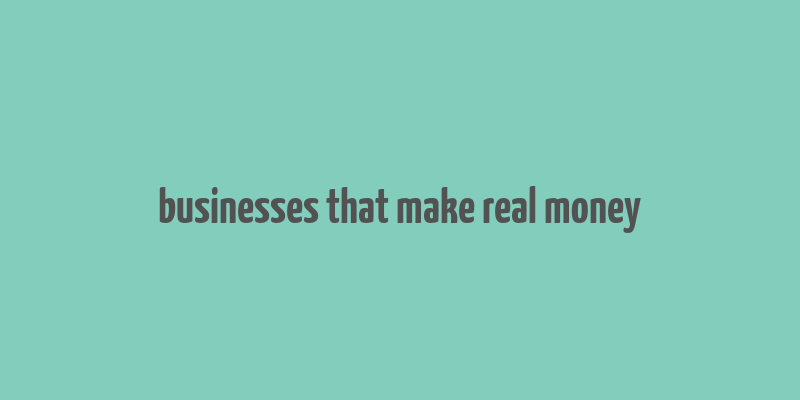 businesses that make real money