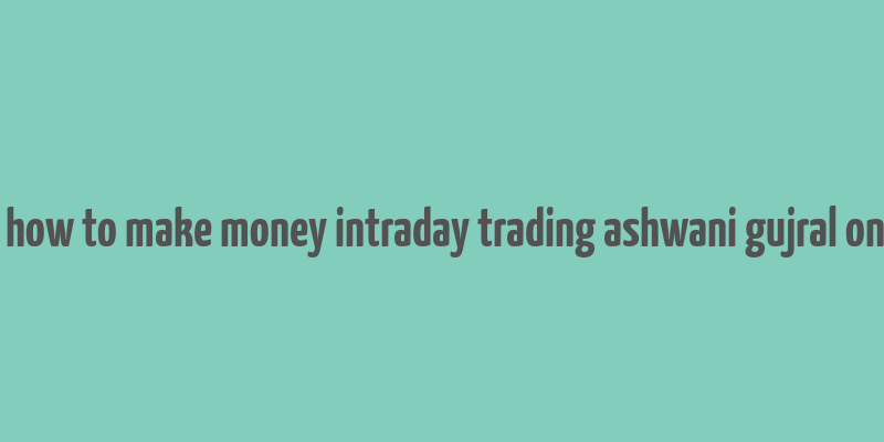 buy how to make money intraday trading ashwani gujral online