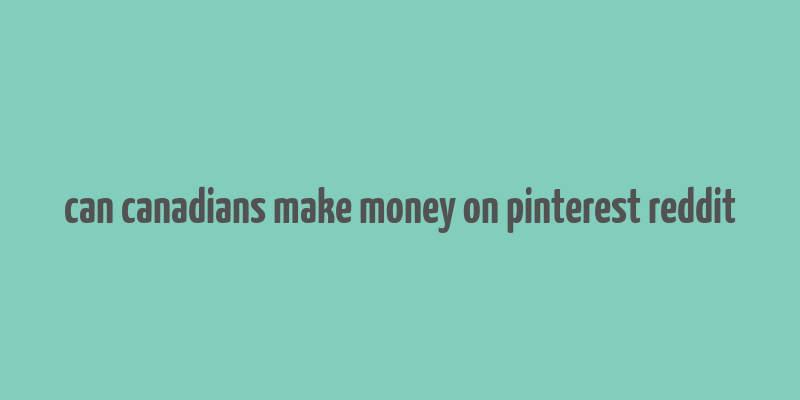 can canadians make money on pinterest reddit