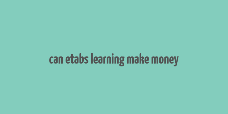 can etabs learning make money