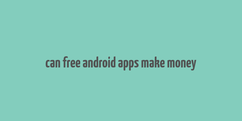 can free android apps make money