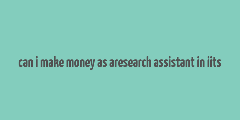 can i make money as aresearch assistant in iits