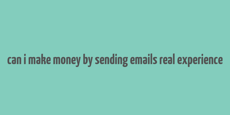 can i make money by sending emails real experience