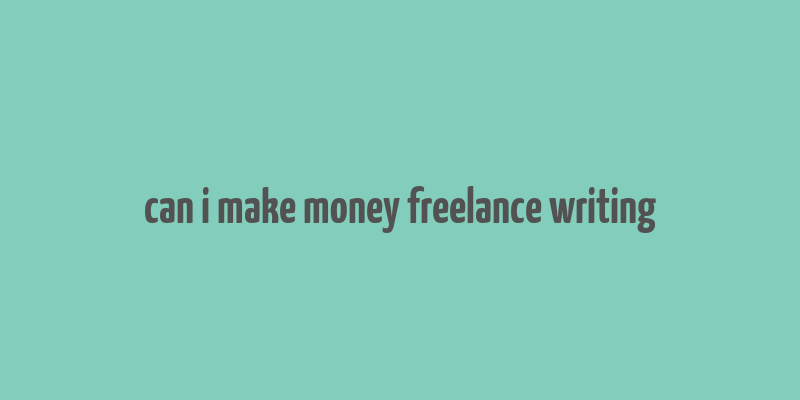 can i make money freelance writing