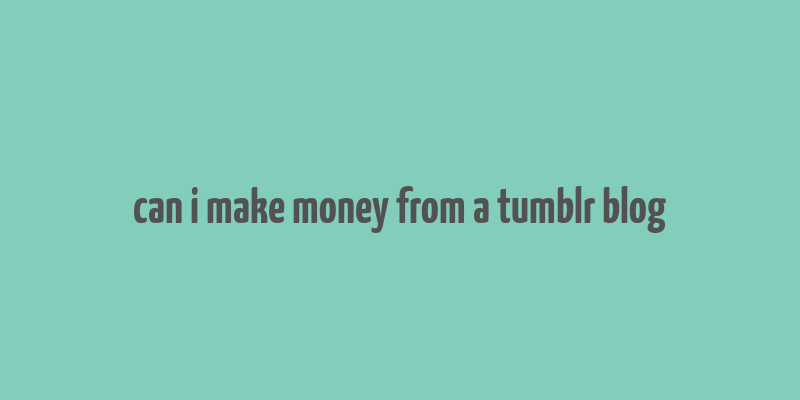 can i make money from a tumblr blog