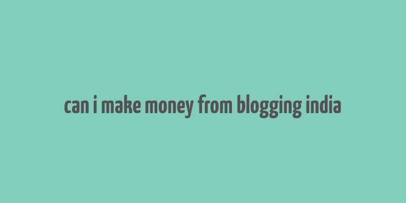 can i make money from blogging india