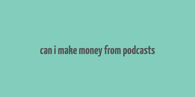 can i make money from podcasts