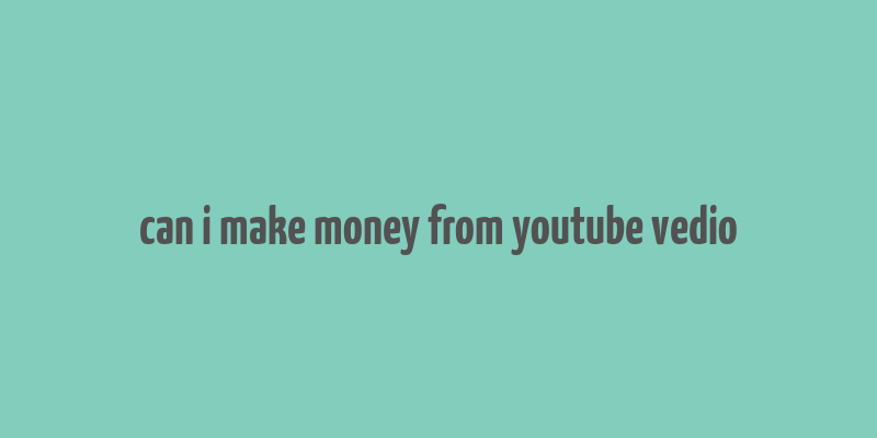 can i make money from youtube vedio