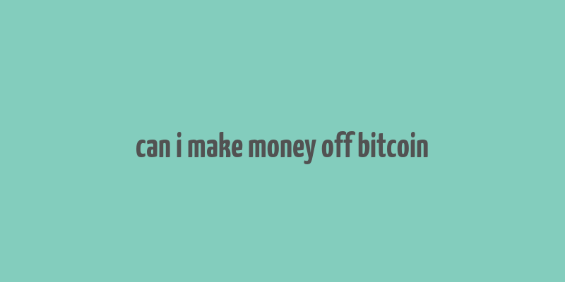 can i make money off bitcoin