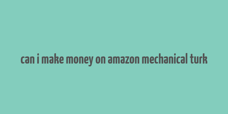 can i make money on amazon mechanical turk