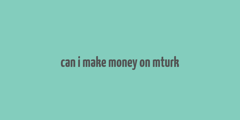 can i make money on mturk