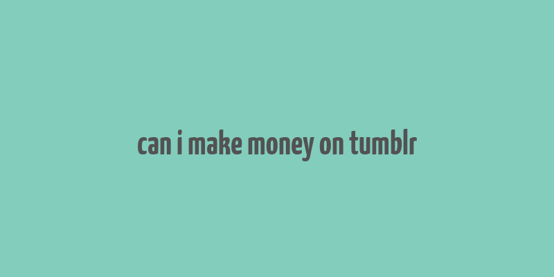 can i make money on tumblr