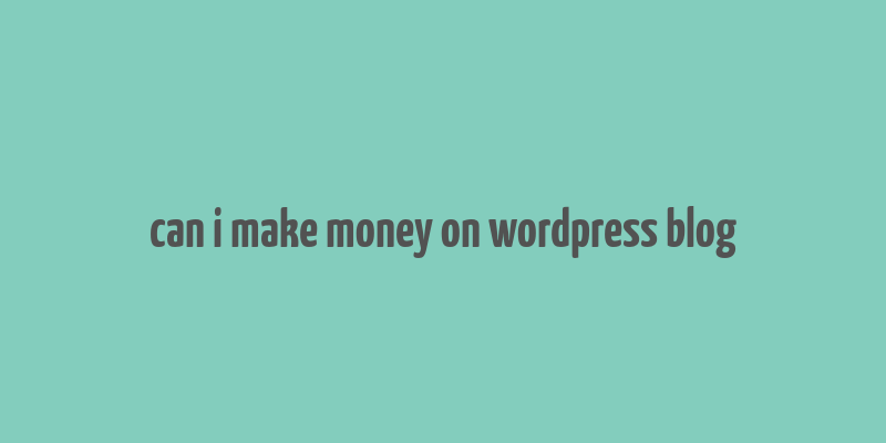 can i make money on wordpress blog