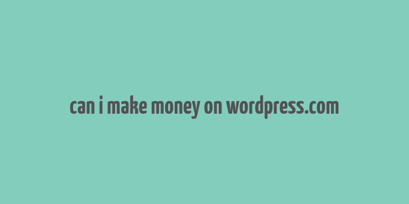 can i make money on wordpress.com