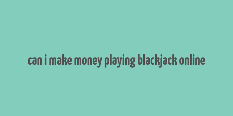 can i make money playing blackjack online