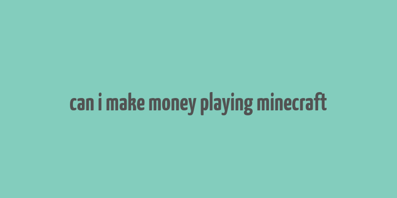 can i make money playing minecraft