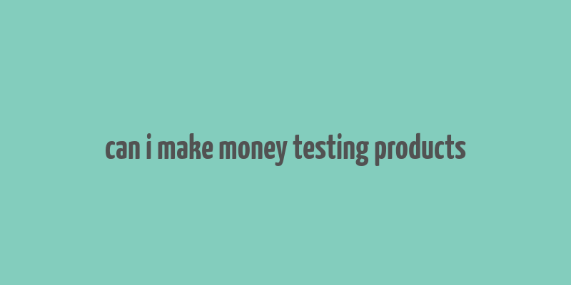 can i make money testing products