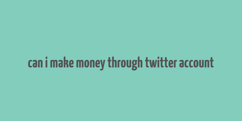 can i make money through twitter account