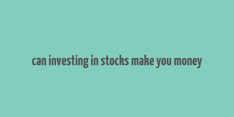 can investing in stocks make you money