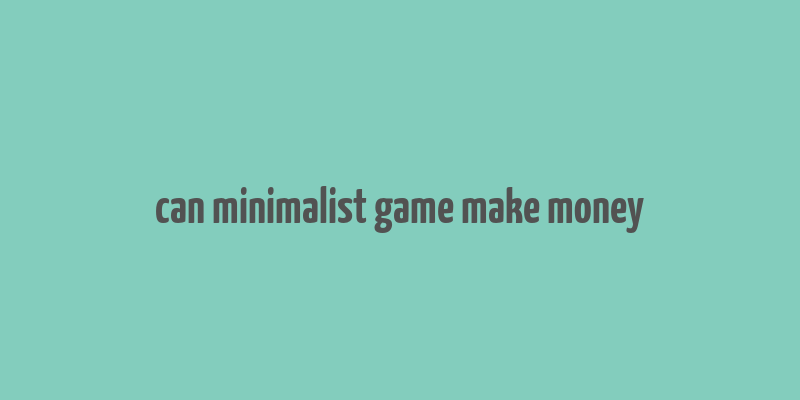 can minimalist game make money