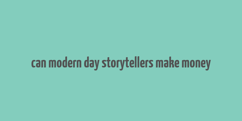 can modern day storytellers make money