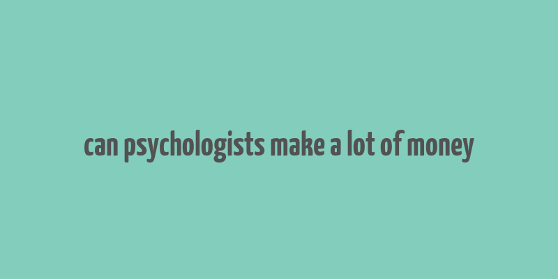 can psychologists make a lot of money