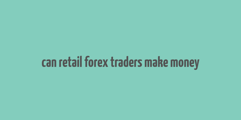 can retail forex traders make money