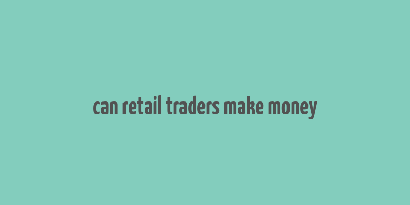 can retail traders make money