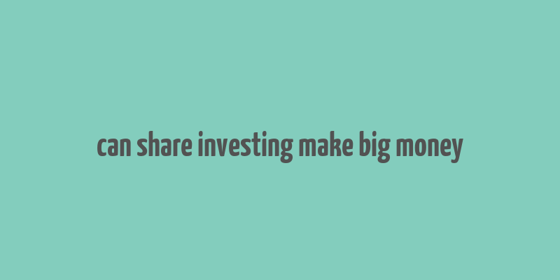 can share investing make big money