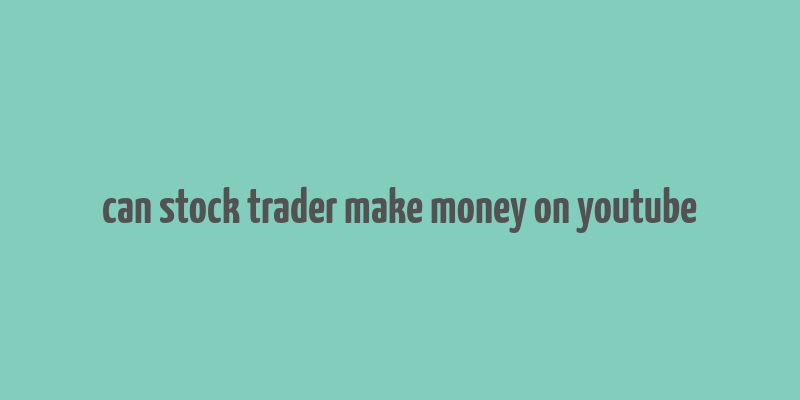 can stock trader make money on youtube