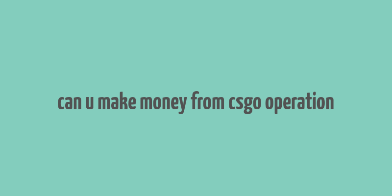 can u make money from csgo operation