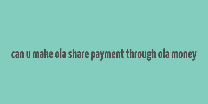 can u make ola share payment through ola money