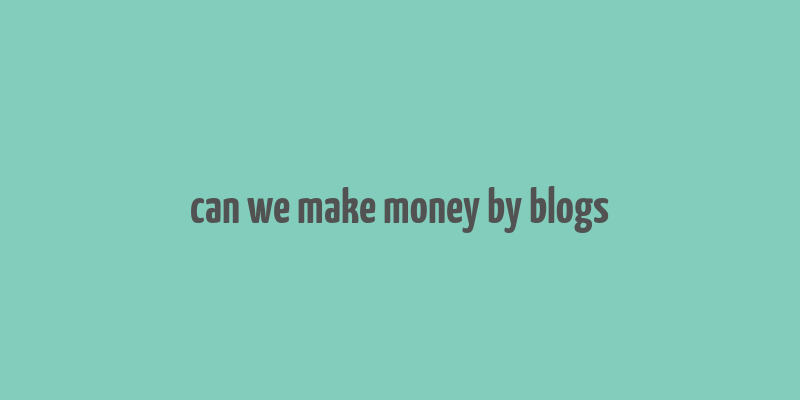 can we make money by blogs