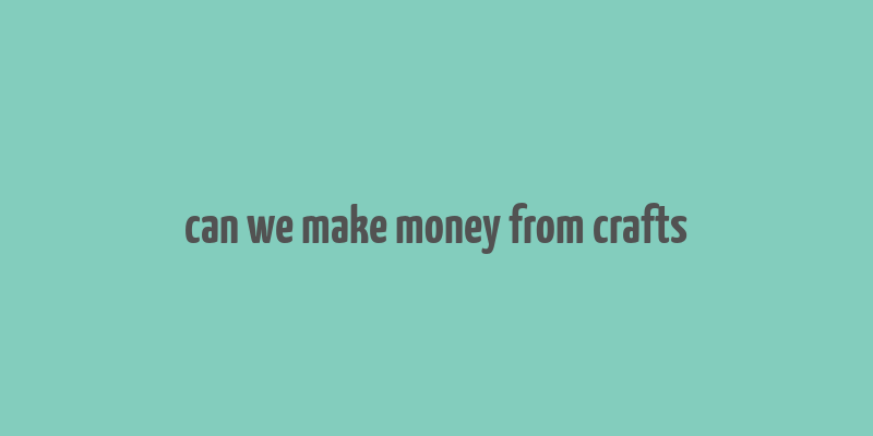 can we make money from crafts