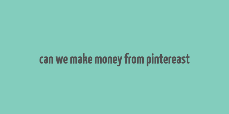 can we make money from pintereast