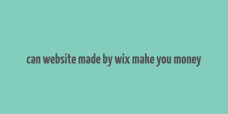 can website made by wix make you money