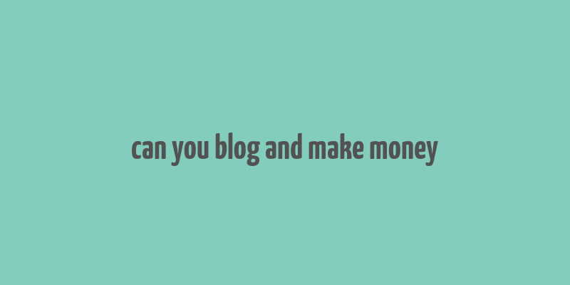 can you blog and make money