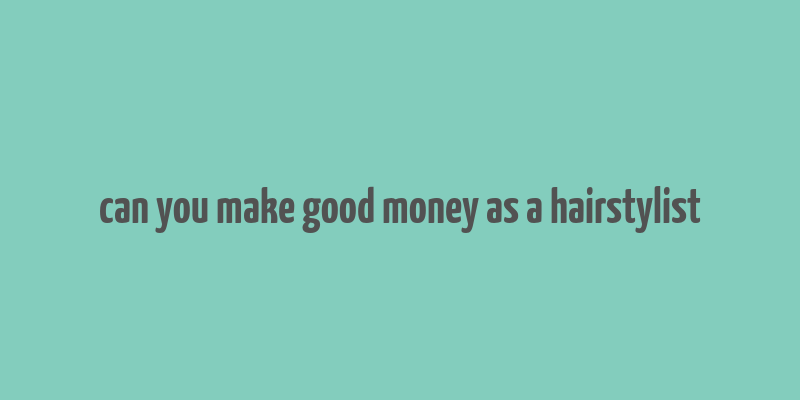 can you make good money as a hairstylist