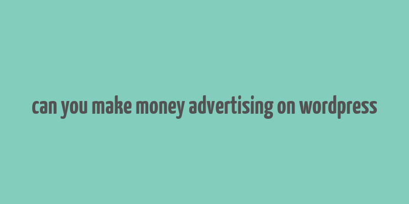 can you make money advertising on wordpress