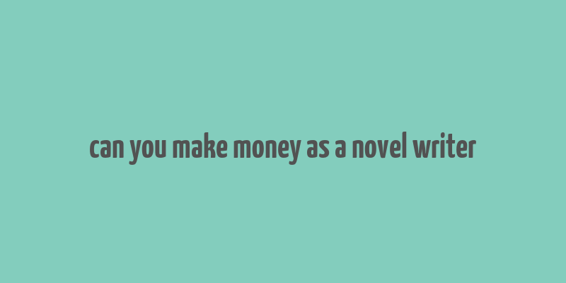 can you make money as a novel writer