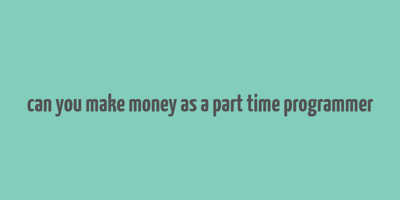 can you make money as a part time programmer