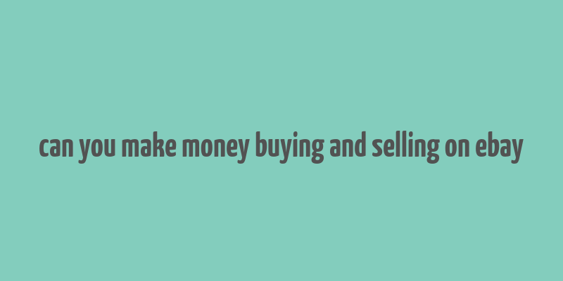 can you make money buying and selling on ebay