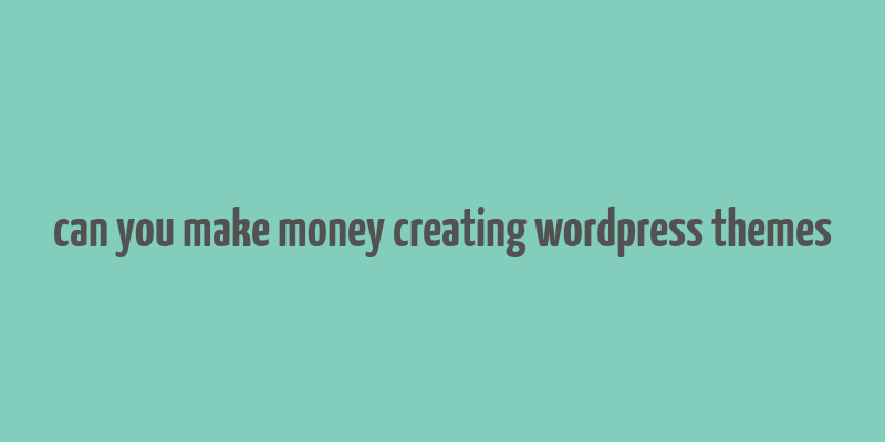 can you make money creating wordpress themes