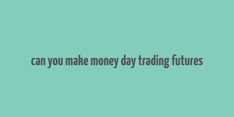 can you make money day trading futures