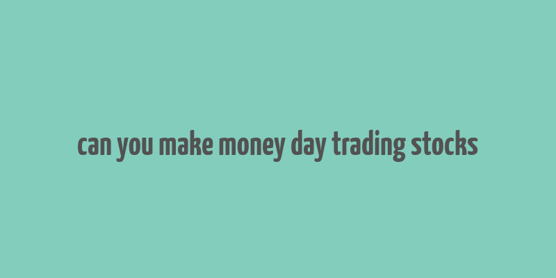 can you make money day trading stocks