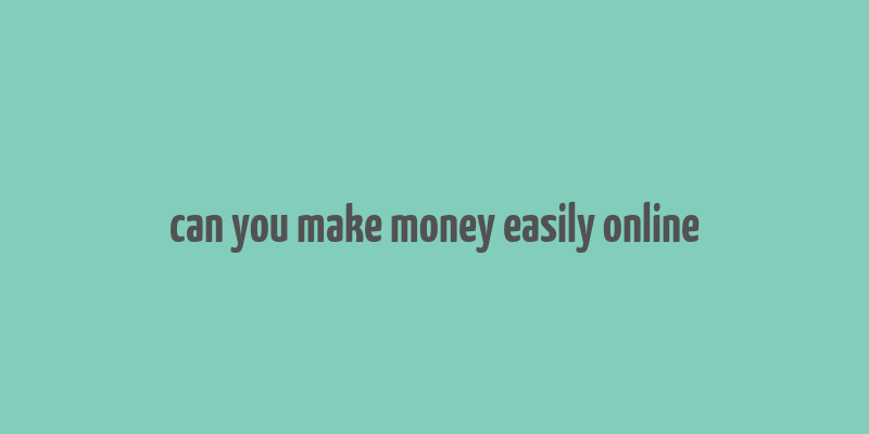 can you make money easily online