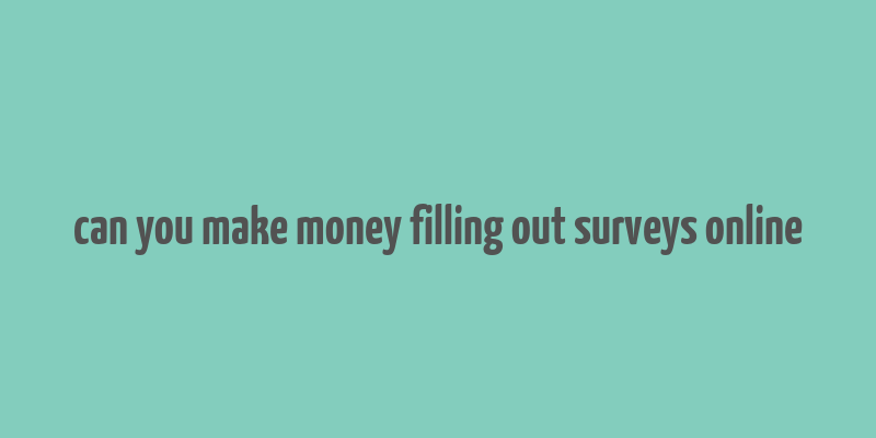 can you make money filling out surveys online